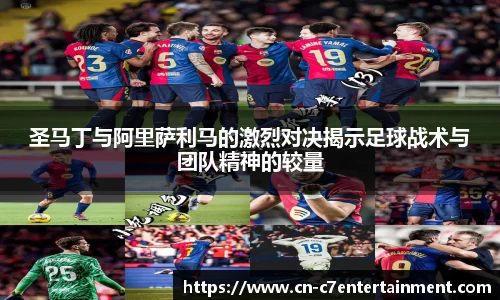 圣马丁与阿里萨利马的激烈对决揭示足球战术与团队精神的较量