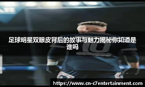 足球明星双眼皮背后的故事与魅力揭秘你知道是谁吗